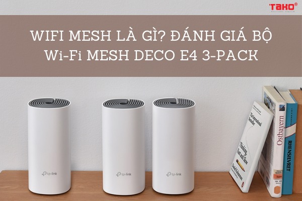 WIFI MESH LÀ GÌ? ĐÁNH GIÁ BỘ Wi-Fi MESH DECO E4 3-PACK